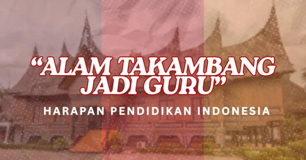 “Alam Takambang Jadi Guru” Harapan Pendidikan Indonesia